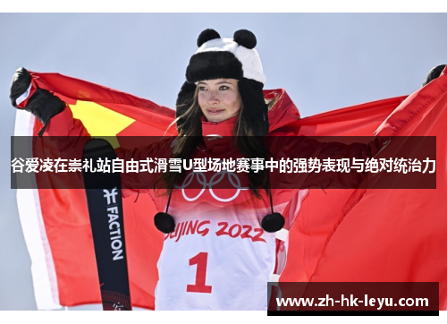 谷爱凌在崇礼站自由式滑雪U型场地赛事中的强势表现与绝对统治力