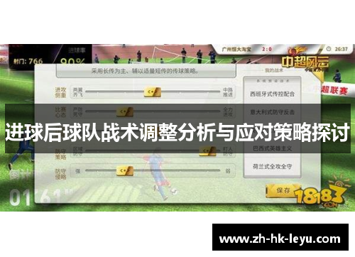 进球后球队战术调整分析与应对策略探讨 进球后球队战术调整分析与应对策略探讨