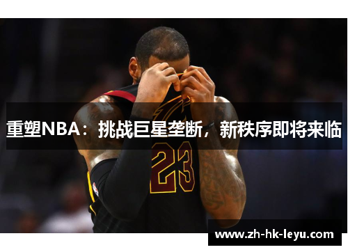 重塑NBA：挑战巨星垄断，新秩序即将来临